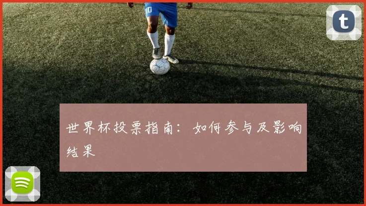 世界杯投票指南：如何参与及影响结果